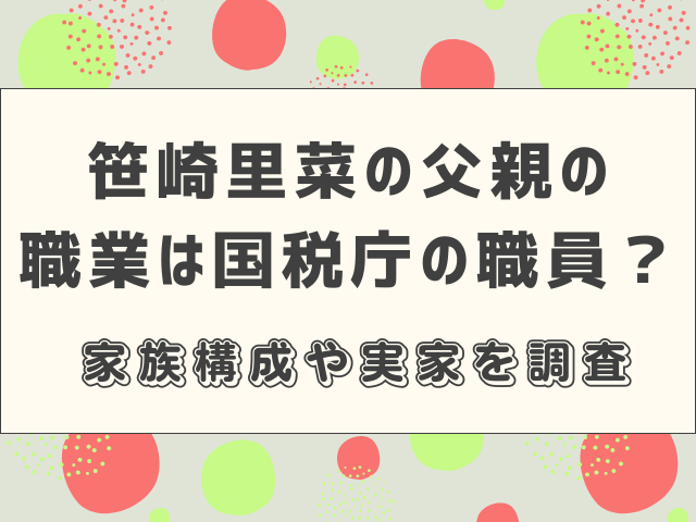 笹崎里菜の父親の職業は国税庁の職員？家族構成や実家を調査