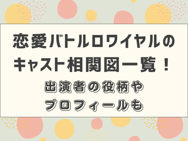 恋愛バトルロワイヤルのキャスト相関図一覧！出演者の役柄やプロフィールも