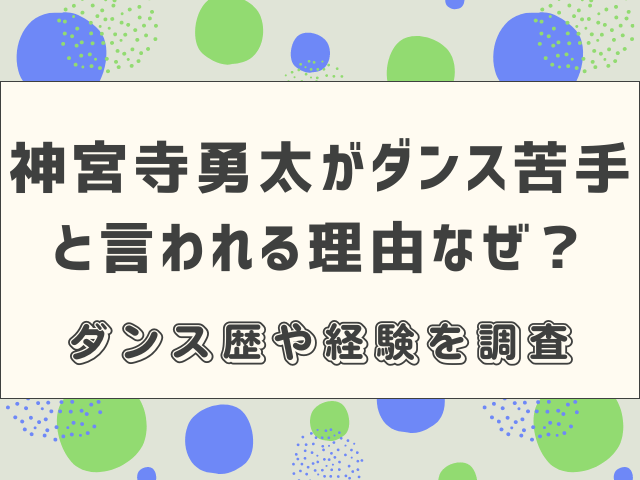 神宮寺勇太がダンス苦手と言われる理由なぜ？ダンス歴や経験を調査