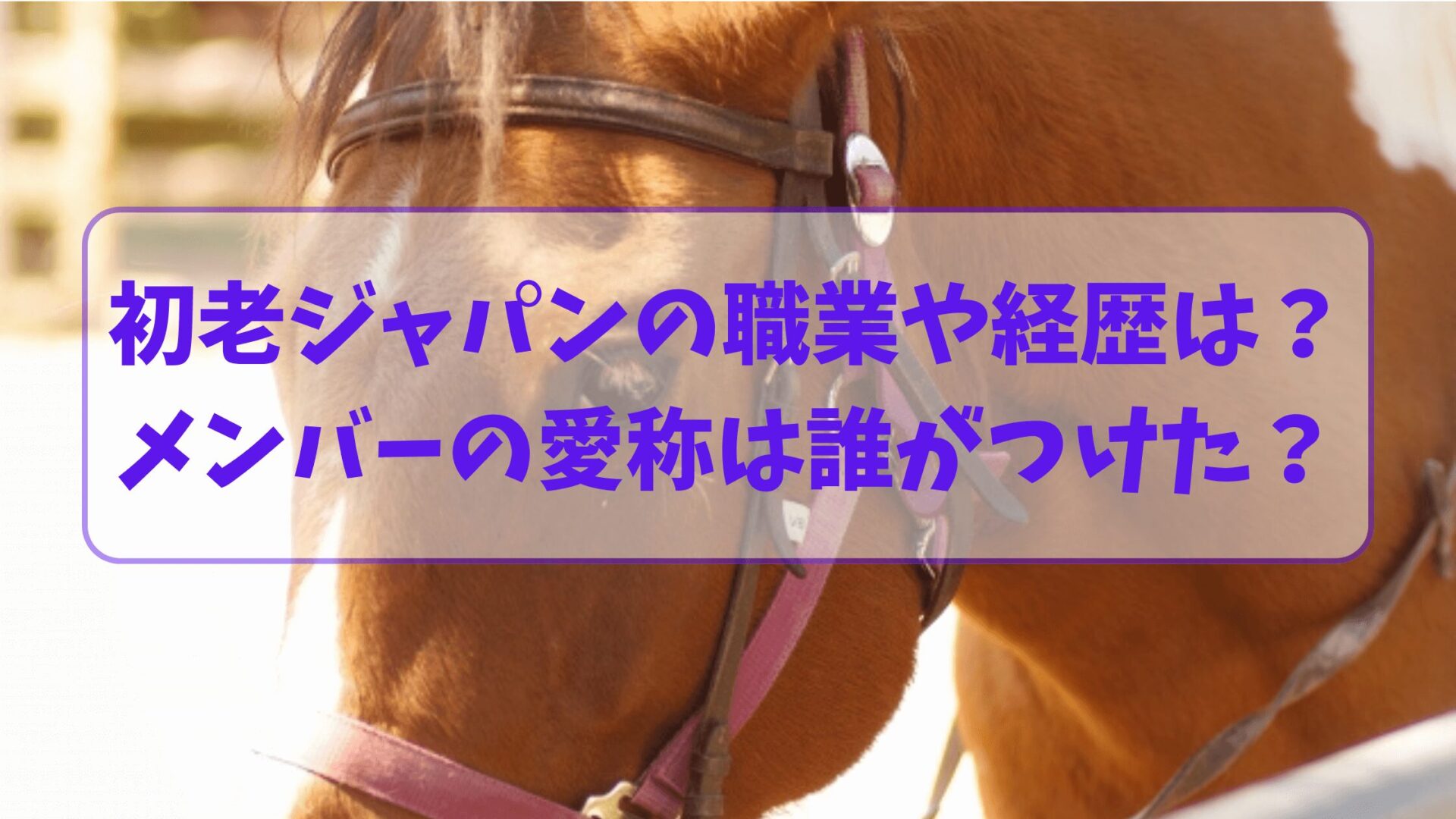 初老ジャパンの経歴や職業は？メンバーの愛称は誰がつけた？