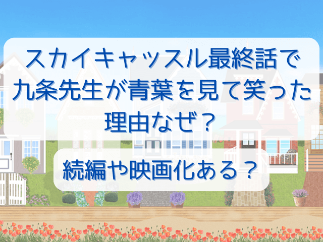 スカイキャッスル最終話で九条先生が青葉を見て笑った理由なぜ？続編や映画化ある？