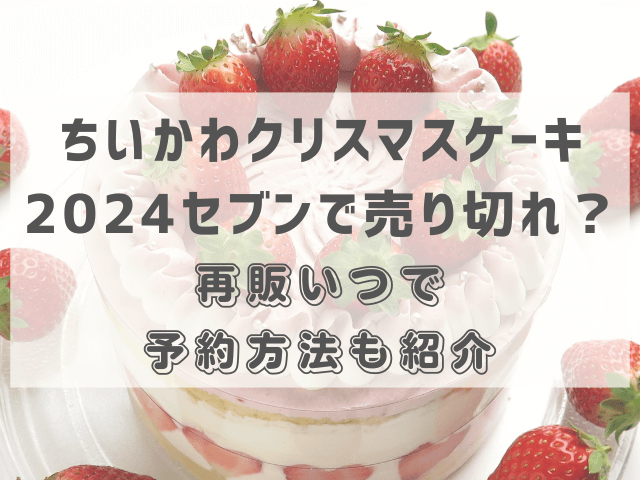 ちいかわクリスマスケーキ2024セブンで売り切れ？再販いつで予約方法も紹介