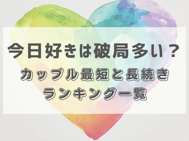 今日好きは破局多い？カップル最短と長続きランキング一覧