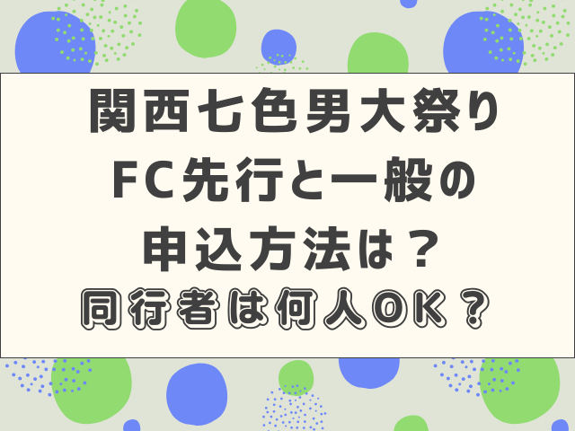 関西七色男大祭りFC先行と一般の申込方法は？同行者は何人OK？