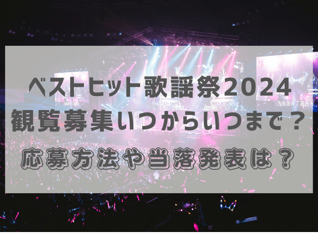 ベストヒット歌謡祭2024観覧募集いつからいつまで？応募方法や当落発表は？