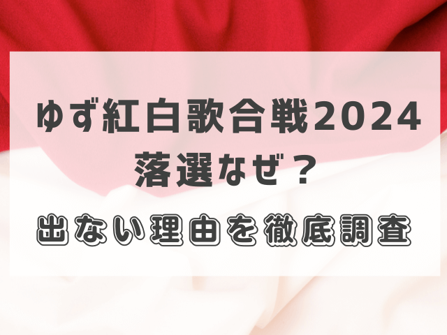 ゆず紅白歌合戦2024落選なぜ？出ない理由を徹底調査