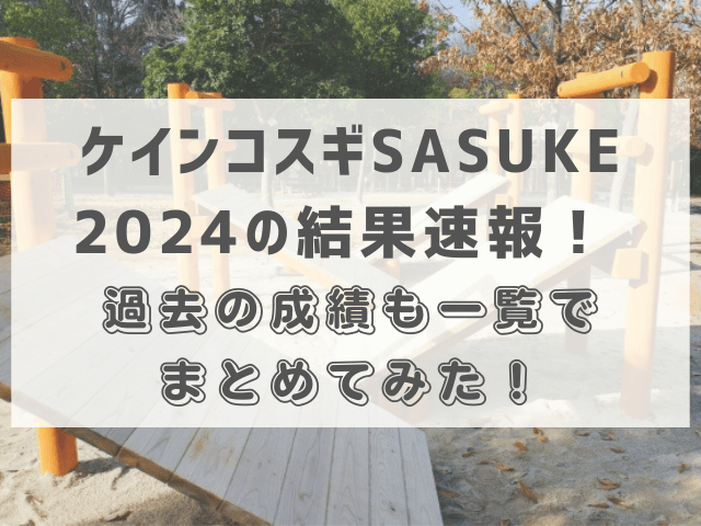 ケインコスギSASUKE2024の結果速報！ 過去の成績も一覧でまとめてみた！