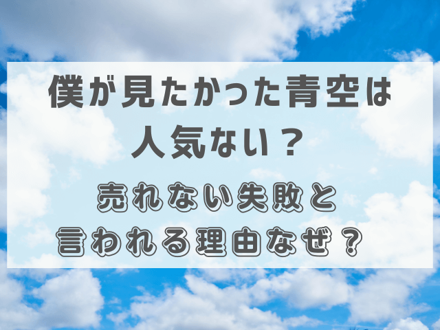 僕が見たかった青空は人気ない？売れない失敗と言われる理由なぜ？