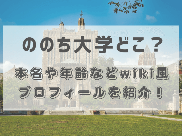 ののち大学どこ？本名や年齢などwiki風プロフィールを紹介！