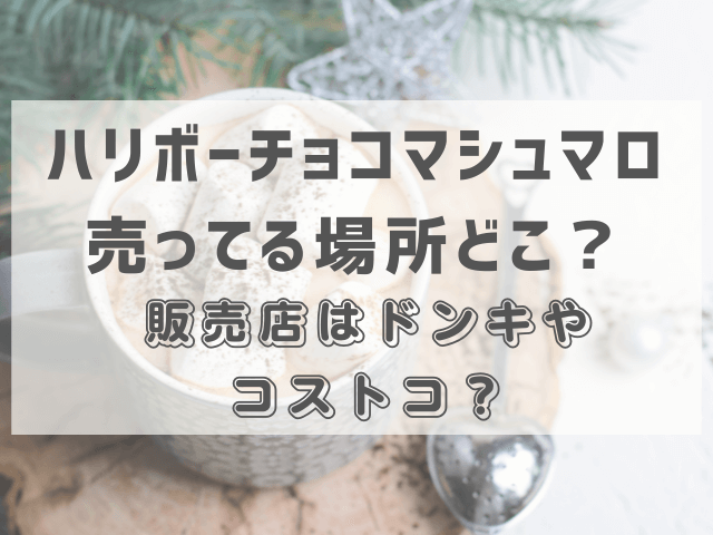 ハリボーチョコマシュマロ売ってる場所どこ？販売店はドンキやコストコ？