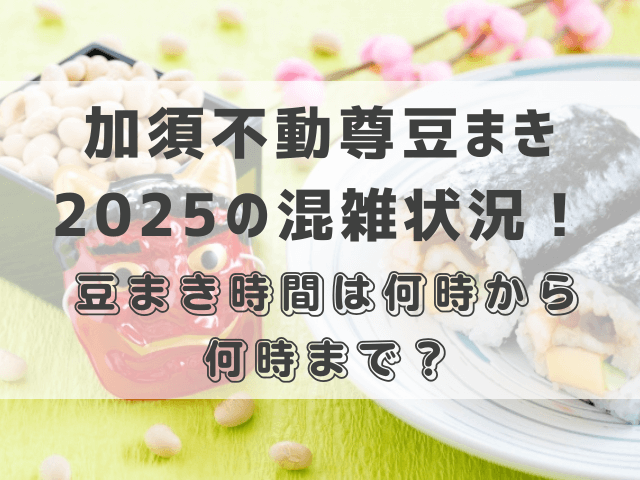 加須不動尊豆まき2025の混雑状況！豆まき時間は何時から何時まで？