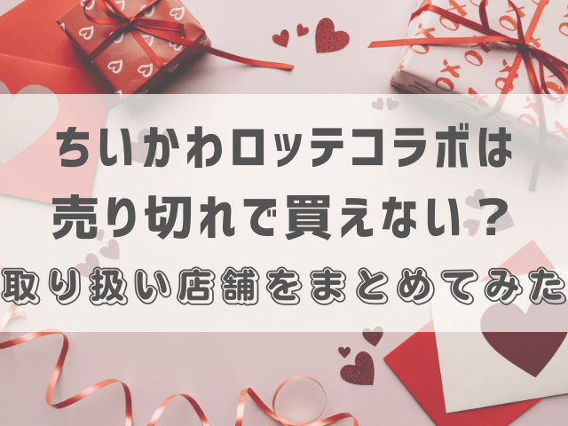 ちいかわロッテ2025コラボは売り切れでない？取り扱い店舗をまとめてみた