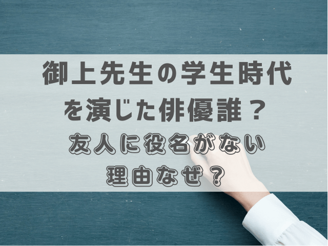 御上先生の学生時代を演じた俳優誰？友人に役名がない理由なぜ？